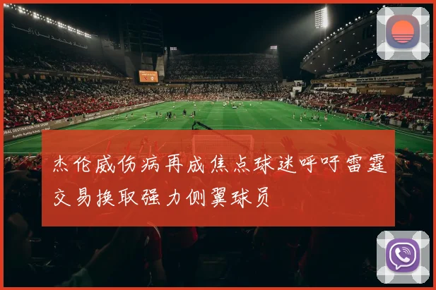 杰伦威伤病再成焦点球迷呼吁雷霆交易换取强力侧翼球员