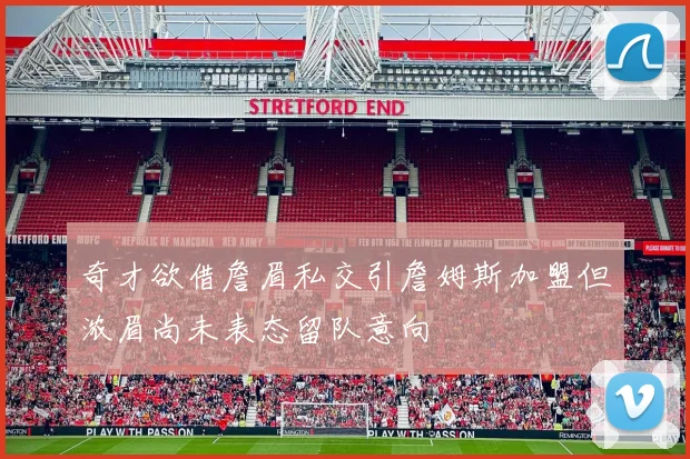 奇才欲借詹眉私交引詹姆斯加盟但浓眉尚未表态留队意向