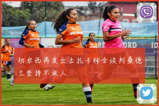 切尔西再度出击扎卡转会谈判桑德兰坚持不放人